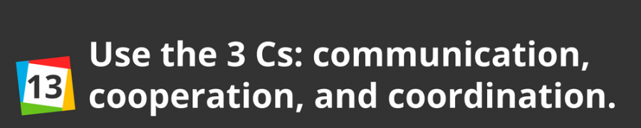 13. Use the 3Cs: communication, cooperation, and coordination.